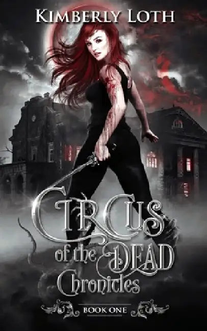 Circus of the Dead Chronicles Book 1 by Kimberly Loth