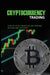 Cryptocurrency Trading: Step-By-Step Strategies On Trading Bitcoin And Altcoins: Cryptocurrency Tra by Gibbson, Hans
