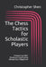 The Chess Tactics for Scholastic Players: Presenting 400+ Positions Commonly Missed by A Beginner by Christopher Shen