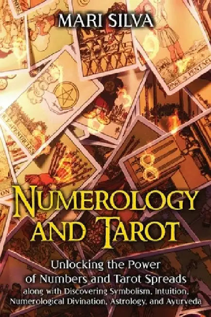 Numerology and Tarot: Unlocking the Power of Numbers and Tarot Spreads along with Discovering Symbolism, Intuition, Numerological Divination by Mari Silva