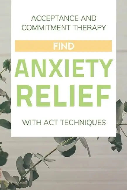 Acceptance And Commitment Therapy: Find Anxiety Relief With ACT Techniques: Acceptance And Commitment Therapy Workbook Ocd by Ebonie Tienken