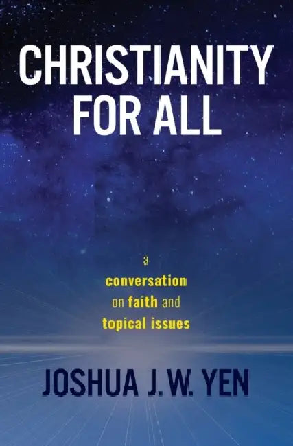 Christianity for All: a conversation on faith and topical issues by Yen, Joshua J. W.