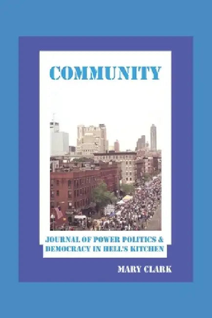 Community: Power Politics and Democracy in Hell's Kitchen by Mary Clark
