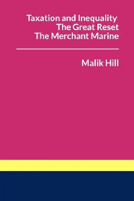Taxation and Inequality, The Great Reset, The Merchant Marine. by Malik Hill