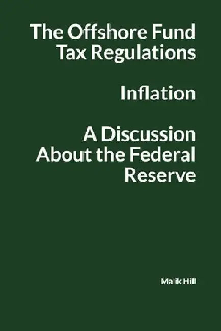 The offshore Fund Tax Regulations, Inflation and a Discussion About the Federal Reserve by Malik Hill