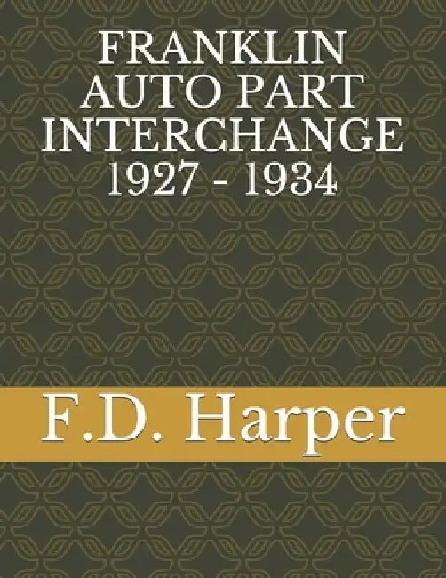 Franklin Auto Part Interchange 1927 - 1934 by F. D. Harper