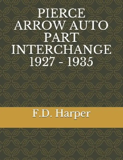 Pierce Arrow Auto Part Interchange 1927 - 1935 by F. D. Harper