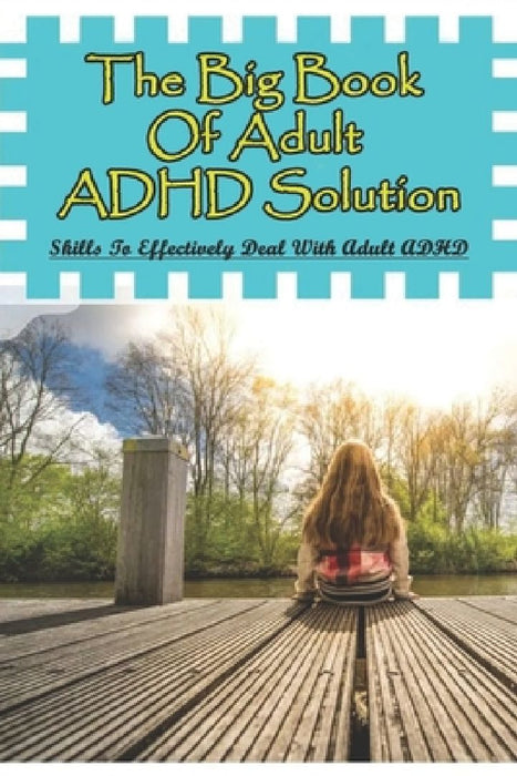 The Big Book Of Adult ADHD Solution: Skills To Effectively Deal With Adult ADHD: Books On Adhd And Relationships by Connie Bacigalupi