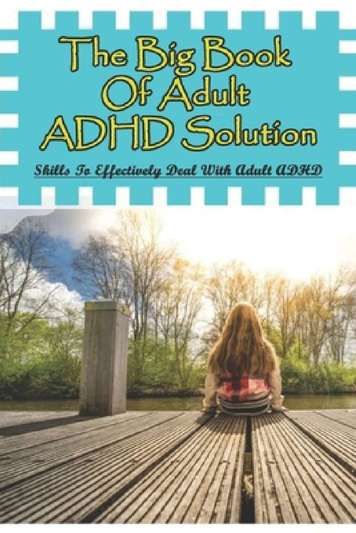 The Big Book Of Adult ADHD Solution: Skills To Effectively Deal With Adult ADHD: Books On Adhd And Relationships by Connie Bacigalupi