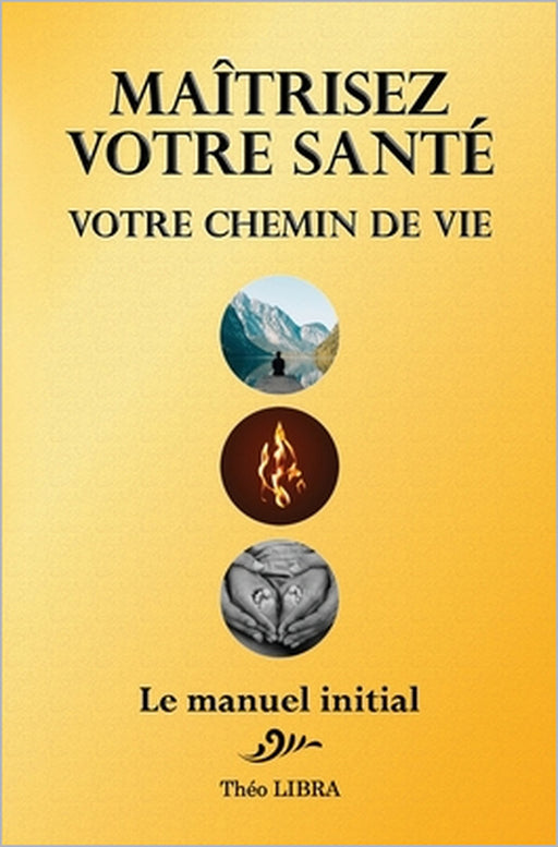 Maîtrisez votre Santé, votre Chemin de Vie: Le Manuel Initial by Théo Libra
