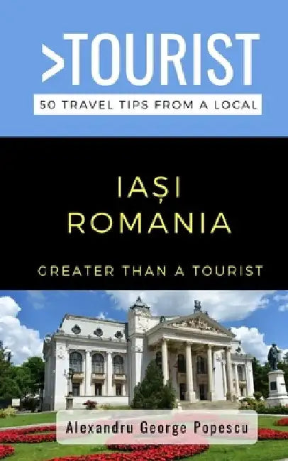 Greater Than a Tourist- IAȘI ROMANIA: 50 Travel Tips from a Local by Greater Than a. Tourist