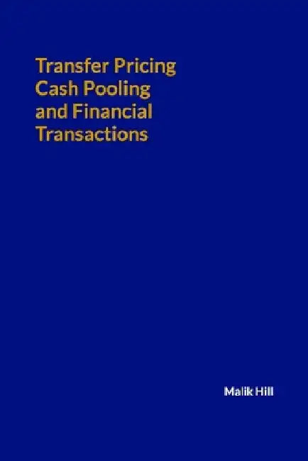 Transfer Pricing, Cash Pooling and Financial Transactions by Malik Hill