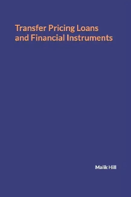 Transfer Pricing Loans and Financial Instruments by Malik Hill
