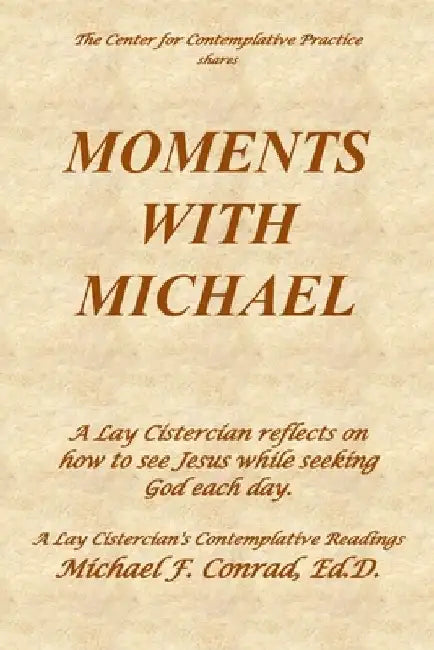Moments with Michael: A Lay Cistercian reflects on how to see Jesus while seeking God each day. by Michael F. Conrad Ed D.