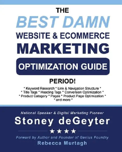 The Best Damn Website & eCommerce Marketing Optimization Guide, Period! by Stoney Degeyter