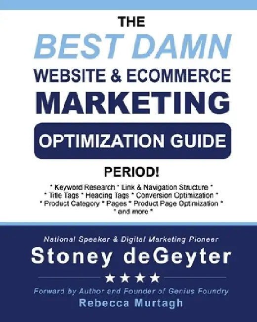 The Best Damn Website & eCommerce Marketing Optimization Guide, Period! by Stoney Degeyter