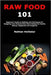 Raw Food 101: Beginner's Guide to Methods and Techniques for Designing Your Personal Raw Diet Lifestyle for Health, Beauty, Happiness and Longevity by Hollister, Nathan