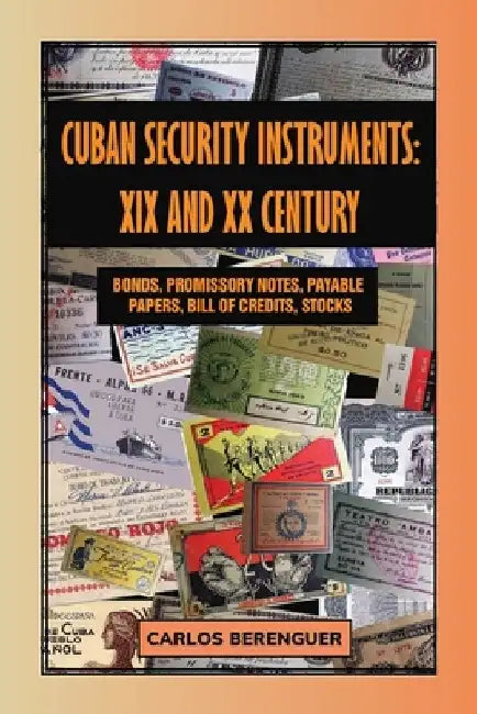 Cuban Security Instruments: XIX and XX Century: (Color) Bonds, Promissory notes, stocks, DOCUMENTS & plus by Carlos Berenguer