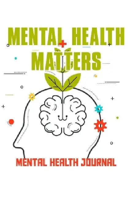 Mental health matters, Mental health Journal: Research Based, Guided Journal with Prompts Best Gift for friends, girls and boys by Naimur Rahman