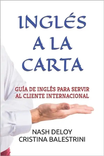 Inglés a la Carta: Guía de Inglés Para Servir Al Cliente Internacional by Balestrini, Cristina