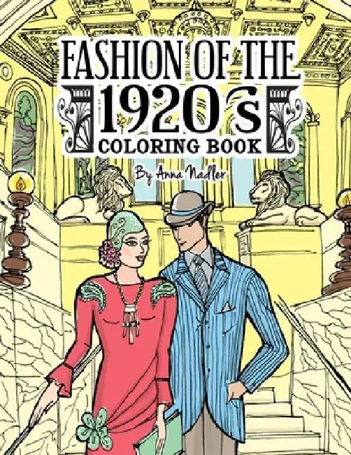 Fashion of the 1920's Coloring Book: 24 detailed illustrations of The Jazz Age garments popular in the Roaring Twenties. by Anna Nadler