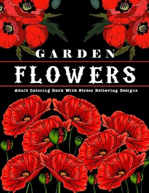 Garden Flowers: Adult Coloring Book with beautiful realistic & natural flowers, bouquets, floral designs, sunflowers, roses, leaves, b by Colormind R. Publication