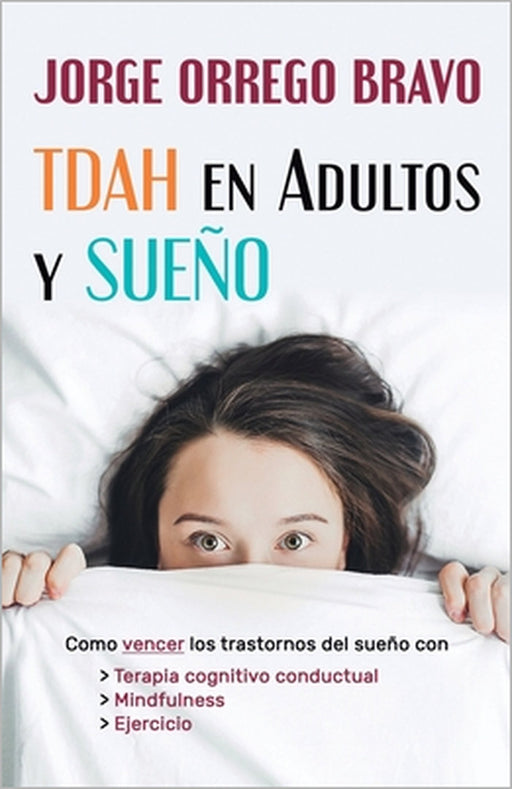 TDAH en Adultos y Sueño: Como vencer los trastornos del sueño con terapia cognitivo conductual, Mindfulness y ejercicio by Jorge Orrego Bravo