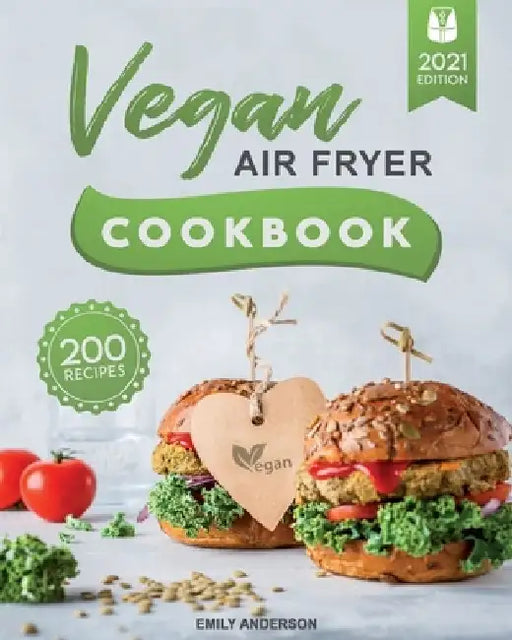 Vegan Air Fryer Cookbook: 200 Delicious, Whole-Food Recipes to Fry, Bake, Grill, and Roast Flavorful Plant Based Meals by Emily Anderson