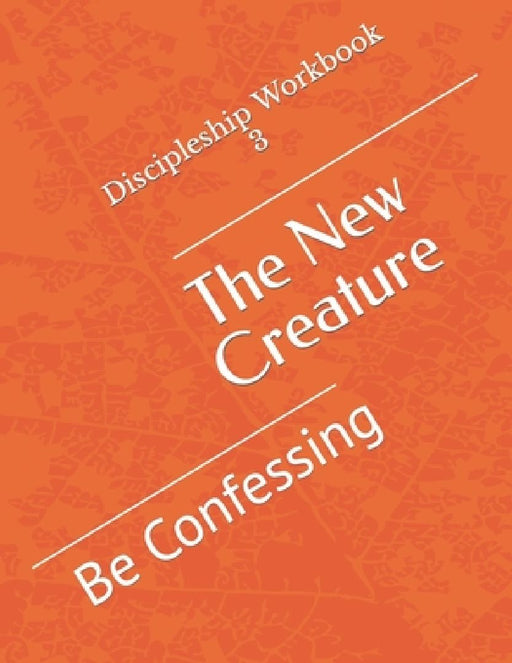 The New Creature: Be Confessing by John P. Jones
