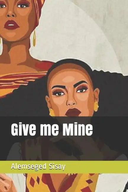 Give me Mine by Alemseged Sisay