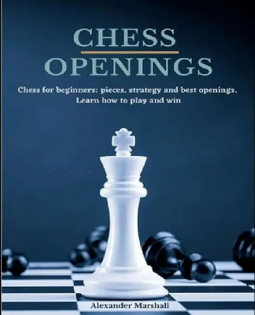 Chess Openings: Chess for beginners: pieces, strategy and best openings. Learn how to play and win. by Alexander Marshall