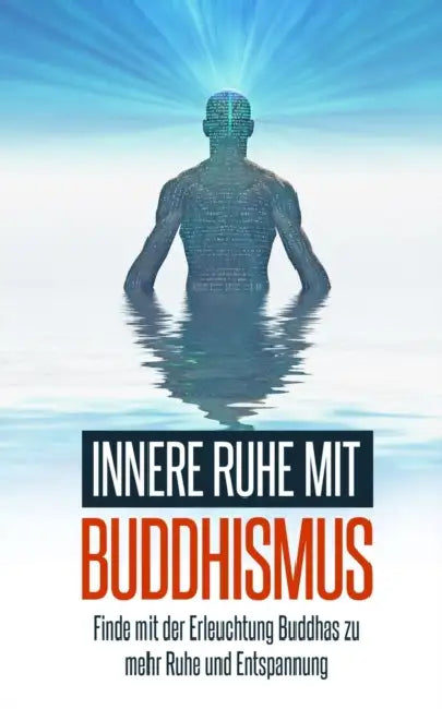 Innere Ruhe mit Buddhismus: Finde mit der Erleuchtung Buddhas zu mehr Ruhe und Entspannung by Phoebe Hill