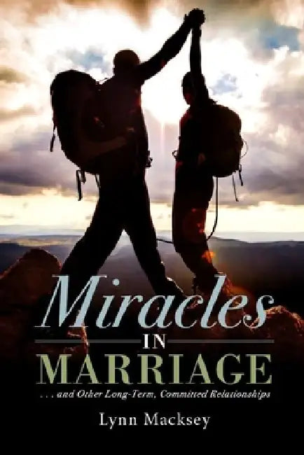 Miracles in Marriage: And Other Long-term, Committed Relationships by Keith Thomas Macksey