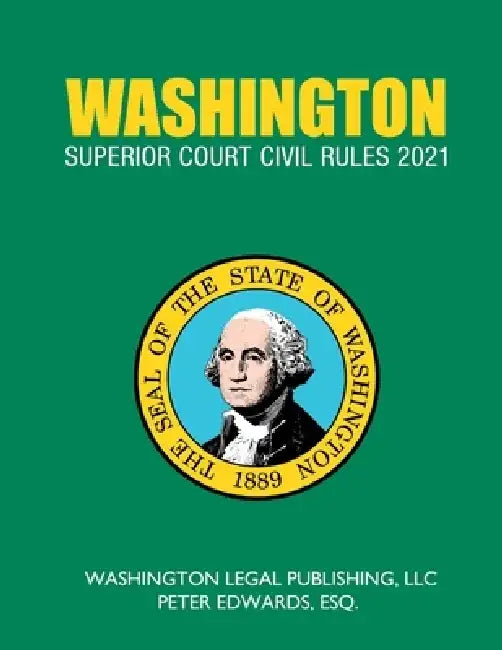Washington Superior Court Civil Rules 2021: Complete Rules in Effect as of February 1, 2021 by Pete Edwards Esq