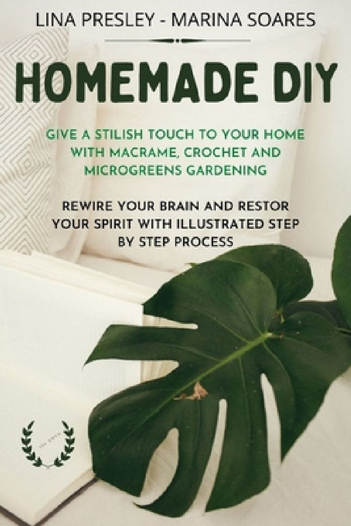 Homemade DIY: Give a stilish touch to your home with Macrame, Crochet and Microgreens Gardening Rewire your brain with illustrated step by step proces by Lina Presley