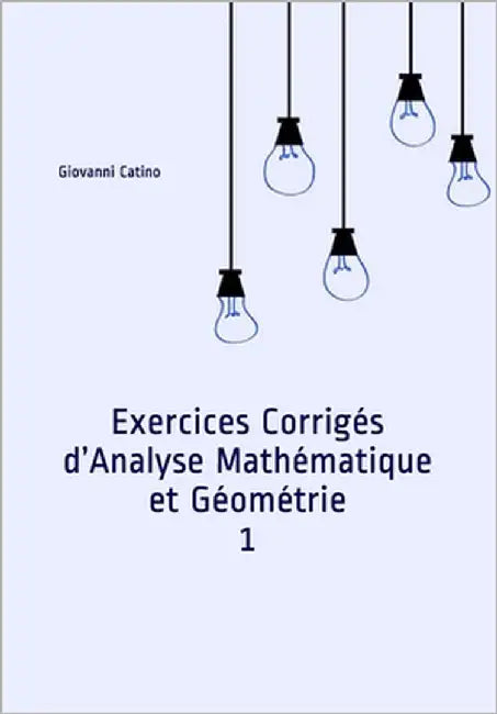 Exercices Corrigés d'Analyse Mathématique et Géométrie 1 by Catino, Giovanni
