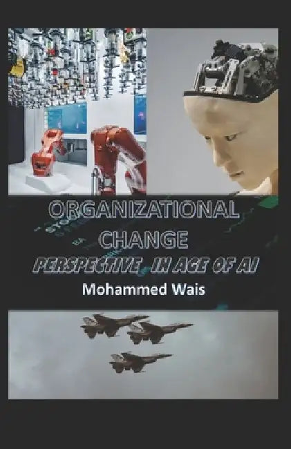 Organizational Change Perspectives in Age of AI by Mohammed A. Wais