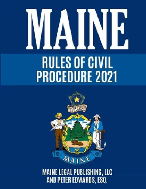 Maine Rules of Civil Procedure 2021: Complete Rules as Revised through December 16, 2020 by Peter Edwards Esq