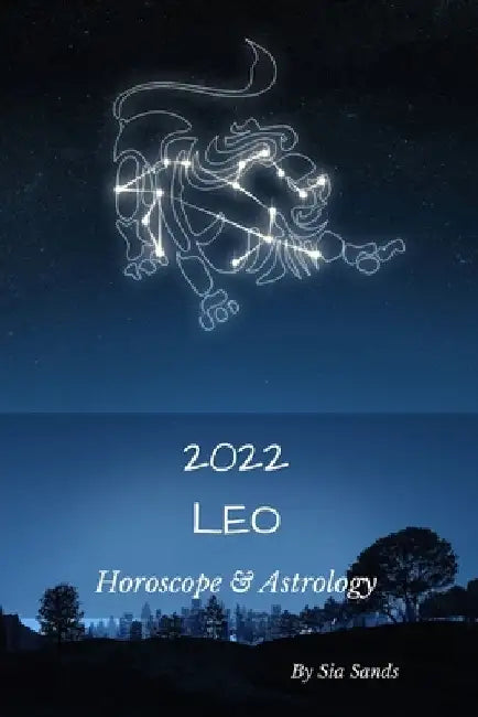 Leo 2022: Horoscope & Astrology by Sia Sands
