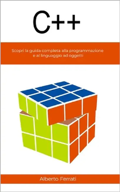 C++: Scopri la guida completa alla programmazione e al linguaggio ad oggetti by Ferrati, Alberto