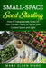 Small-Space Seed Starting: How to Inexpensively Grow All Your Garden Plants at Home with Limited Space and Light by Mary Ellen Ward