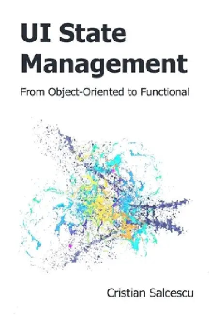 UI State Management: From Object-Oriented to Functional by Cristian Salcescu