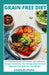 Grain Free Diet: An Ultimate Guide With Simple And Delicious Recipes To Increase Your Energy, Improve Your Digestion And Help You Lose Weight by Charles Steph