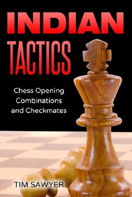 Indian Tactics: Chess Opening Combinations and Checkmates by Tim Sawyer