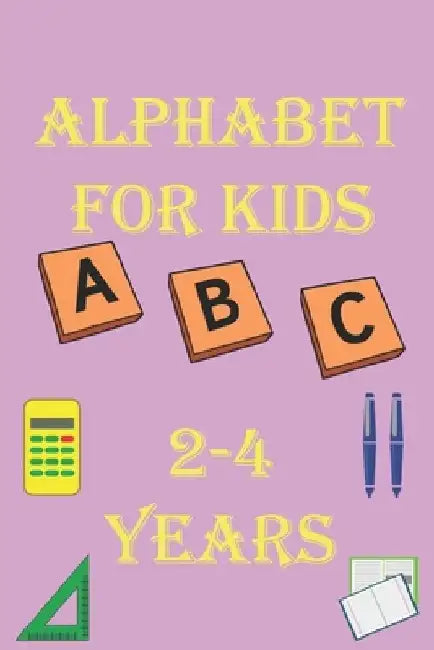 alphabet for kids 2-4 years: Alphabet Activity Book Tracing and Pen Control and Tracing, Wipe Clean Learning Books for kids by Kira Pato