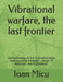 Vibrational warfare, the last frontier: The technology of Our Civilization beats consciousness: morality? - danger of extinction out of ignorance! by Ioan Micu
