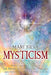 Mysticism: Unlocking the Path of the Mystic and Embracing Mystery and Intuition Through Meditation by Mari Silva