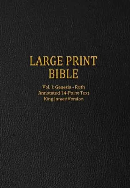 Large Print Bible: Vol. I: Genesis - Ruth - Annotated 14-Point Text - King James Version by Genesis Press