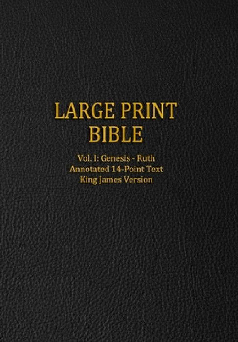 Large Print Bible: Vol. I: Genesis - Ruth - Annotated 14-Point Text - King James Version by Genesis Press