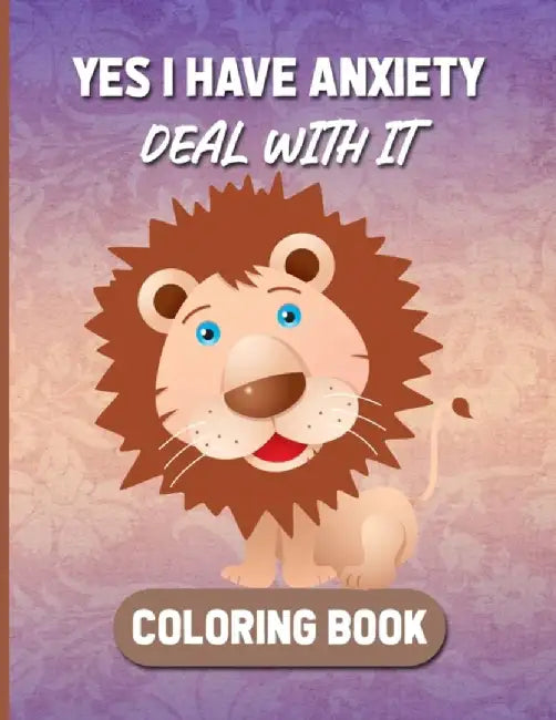 Yes I Have Anxiety Deal with It: Stress and anxiety relief coloring book for adults and young child by Publishers, Elegant Stylish